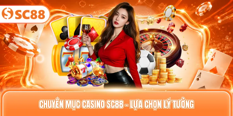 Chuyên mục casino SC88 - Lựa chọn lý tưởng