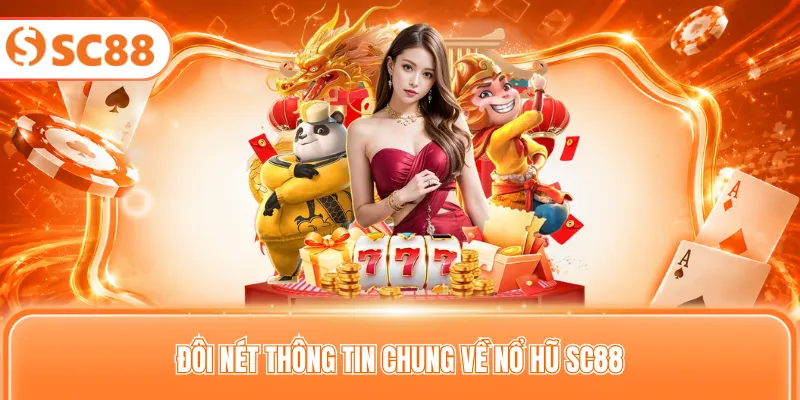 Đôi nét thông tin chung về nổ hũ SC88