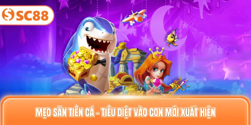 Mẹo săn tiên cá - Tiêu diệt vào con mới xuất hiện