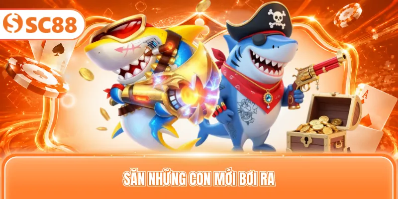 Săn những con mới bơi ra